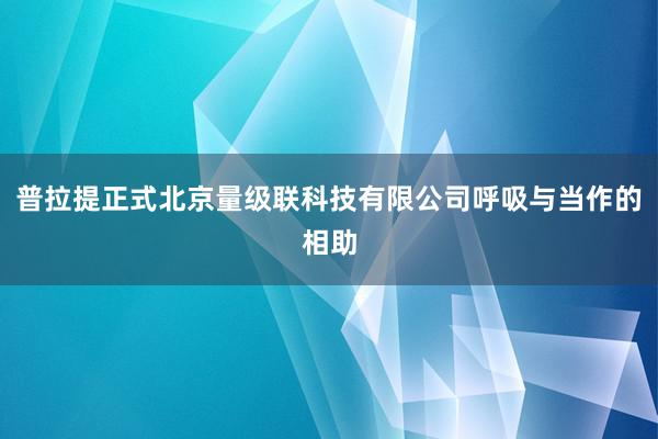 普拉提正式北京量级联科技有限公司呼吸与当作的相助